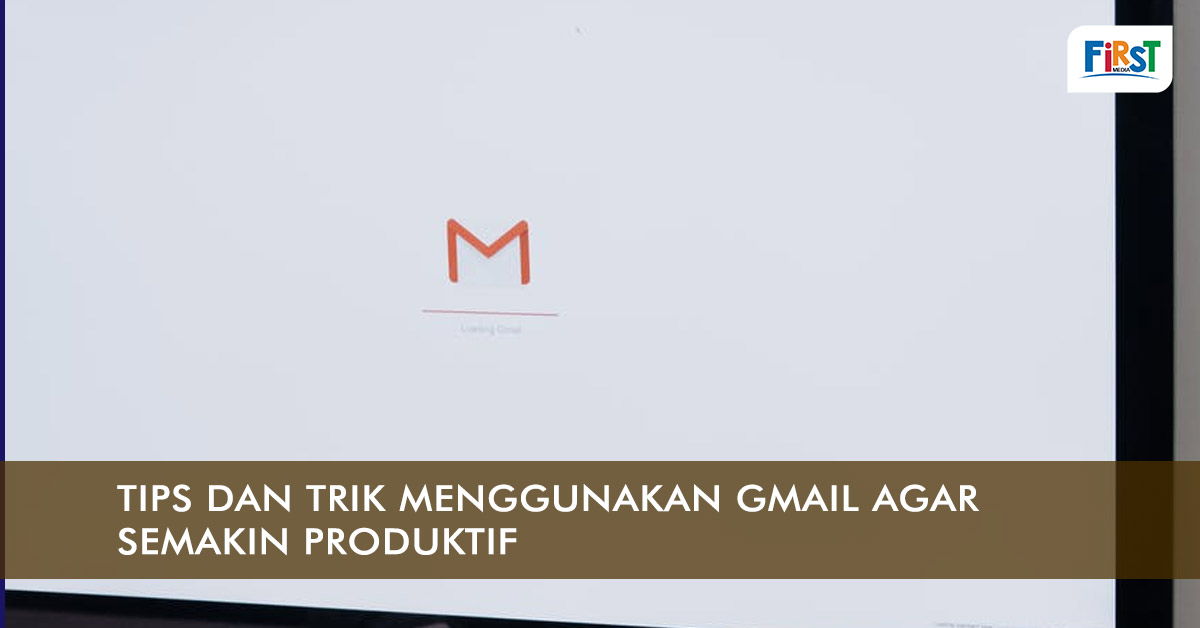 Tips dan Trik Menggunakan Gmail Agar Semakin Produktif